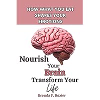Nourish Your Brain, Transform Your Life: How What You Eat Shapes Your Emotions Nourish Your Brain, Transform Your Life: How What You Eat Shapes Your Emotions Kindle Paperback