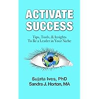 Activate Success: Tips, Tools, & Insights To Be A Leader In Your Niche Activate Success: Tips, Tools, & Insights To Be A Leader In Your Niche Kindle Paperback Hardcover