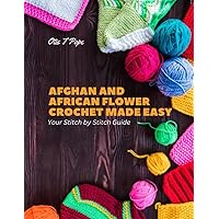 Afghan and African Flower Crochet Made Easy: Your Stitch by Stitch Guide