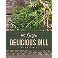 150 Delicious Dill Recipes: Everything You Need in One Dill Cookbook! 150 Delicious Dill Recipes: Everything You Need in One Dill Cookbook! Paperback Kindle