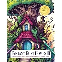 Fantasy Fairy Homes III: An Adult Coloring Book of 50 Whimsical Black Line and Grayscale Images (Fantasy Fairy Homes ™ - A Coloring Book Series of Fairytale Architecture) Fantasy Fairy Homes III: An Adult Coloring Book of 50 Whimsical Black Line and Grayscale Images (Fantasy Fairy Homes ™ - A Coloring Book Series of Fairytale Architecture) Paperback
