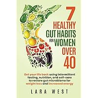 7 Healthy Gut Habits For Women Over 40: Get Your Life Back Using Intermittent Fasting, Nutrition, and Self-Care to Restore Gut Microbiome for Weight ... Energy (Radiant Wellness for Women Over 40)