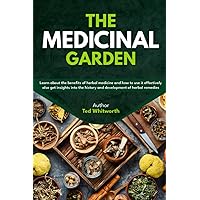 The Medicinal Garden: Learn about the benefits of herbal medicine and how to use it effectively also Get insights into the history and development of herbal remedies