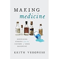 Making Medicine: Surprising Stories from the History of Drug Discovery Making Medicine: Surprising Stories from the History of Drug Discovery Hardcover Kindle
