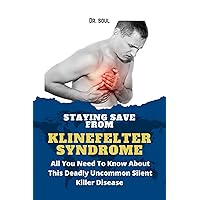 STAYING SAVE FROM KLINEFELTER SYNDROME: ALL YOU NEED TO KNOW ABOUT THIS DEADLY UNCOMMON SILENT KILLER DISEASE STAYING SAVE FROM KLINEFELTER SYNDROME: ALL YOU NEED TO KNOW ABOUT THIS DEADLY UNCOMMON SILENT KILLER DISEASE Kindle Paperback