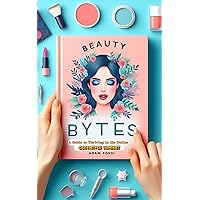 Beauty Bytes: A Guide to Thriving in the Online Cosmetics Market Beauty Bytes: A Guide to Thriving in the Online Cosmetics Market Kindle