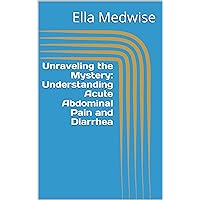 Unraveling the Mystery: Understanding Acute Abdominal Pain and Diarrhea (Emergency Room Chronicles 2: The Ongoing Mission of Life Preservation)