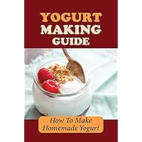 Yogurt Making Guide: How To Make Homemade Yogurt