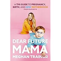 Dear Future Mama: A TMI Guide to Pregnancy, Birth, and Motherhood from Your Bestie Dear Future Mama: A TMI Guide to Pregnancy, Birth, and Motherhood from Your Bestie Hardcover Audible Audiobook Kindle Paperback