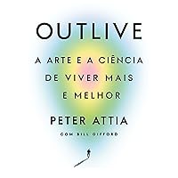 Outlive: A arte e a ciência de viver mais e melhor (Portuguese Edition)