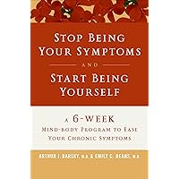Stop Being Your Symptoms and Start Being Yourself: A 6-Week Mind-Body Program to Ease Your Chronic Symptoms Stop Being Your Symptoms and Start Being Yourself: A 6-Week Mind-Body Program to Ease Your Chronic Symptoms Kindle Hardcover Paperback