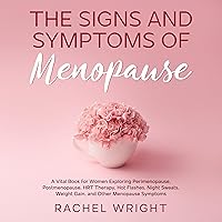 The Signs and Symptoms of Menopause: A Vital Book for Women Exploring Perimenopause, Postmenopause, HRT Therapy, Hot Flashes, Night Sweats, Weight Gain, and Other Menopause Symptoms The Signs and Symptoms of Menopause: A Vital Book for Women Exploring Perimenopause, Postmenopause, HRT Therapy, Hot Flashes, Night Sweats, Weight Gain, and Other Menopause Symptoms Audible Audiobook Kindle Paperback
