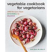 Vegetable Cookbook for Vegetarians: 200 Recipes from Artichokes to Zucchini Vegetable Cookbook for Vegetarians: 200 Recipes from Artichokes to Zucchini Paperback Kindle