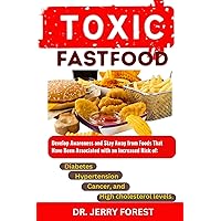 TOXIC FAST-FOOD: DEVELOP AWARENESS AND STAY AWAY FROM FOODS THAT HAVE BEEN ASSOCIATED WITH AN INCREASED RISK OF DIABETES, HYPERTENSION, CANCER, AND HIGH CHOLESTEROL LEVELS. TOXIC FAST-FOOD: DEVELOP AWARENESS AND STAY AWAY FROM FOODS THAT HAVE BEEN ASSOCIATED WITH AN INCREASED RISK OF DIABETES, HYPERTENSION, CANCER, AND HIGH CHOLESTEROL LEVELS. Kindle Paperback