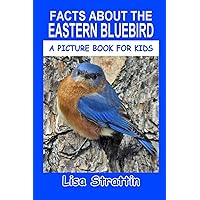Facts About the Eastern Bluebird (A Picture Book For Kids) Facts About the Eastern Bluebird (A Picture Book For Kids) Paperback Kindle