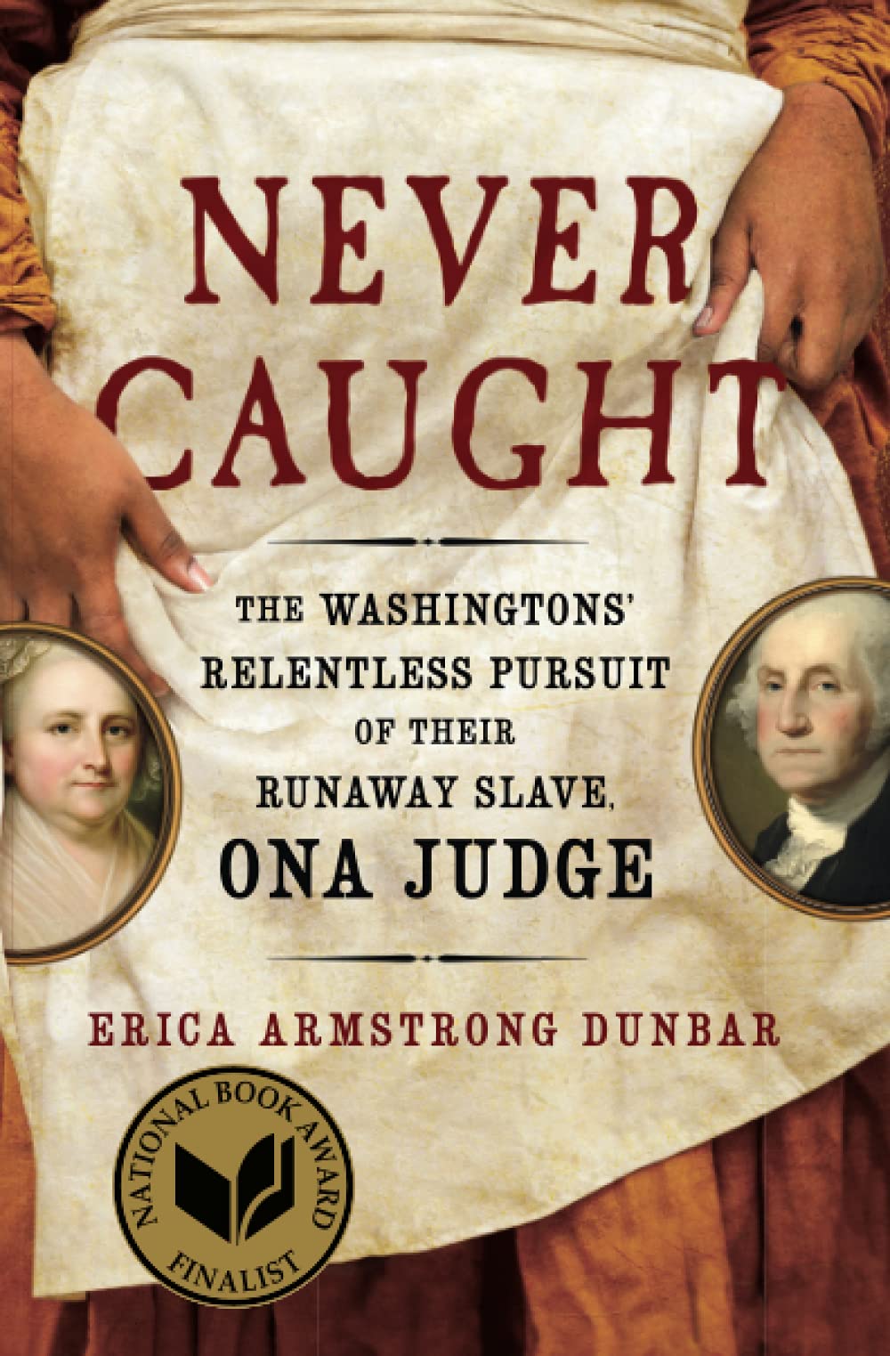 Never Caught: The Washingtons' Relentless Pursuit of Their Runaway Slave, Ona Judge