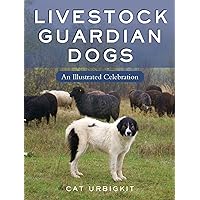 Livestock Guardian Dogs: An Illustrated Celebration