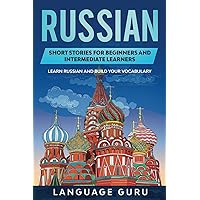 Russian Short Stories for Beginners and Intermediate Learners: Learn Russian and Build Your Vocabulary