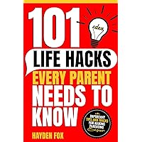 101 Life Hacks Every Parent Needs to Know: Important Tips and Tricks for Making Parenting Easier 101 Life Hacks Every Parent Needs to Know: Important Tips and Tricks for Making Parenting Easier Kindle Paperback Audible Audiobook