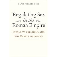 Regulating Sex in the Roman Empire: Ideology, the Bible, and the Early Christians (Synkrisis) Regulating Sex in the Roman Empire: Ideology, the Bible, and the Early Christians (Synkrisis) Hardcover Kindle