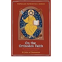 On the Orthodox Faith: A New Translation of An Exact Exposition of the Orthodox Faith (Popular Patristics, 62) On the Orthodox Faith: A New Translation of An Exact Exposition of the Orthodox Faith (Popular Patristics, 62) Paperback Audible Audiobook Kindle