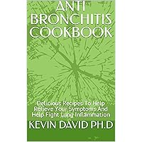 ANTI BRONCHITIS COOKBOOK: Dеlісіоuѕ Rесіреѕ Tо Help Rеlіеvе Yоur Sуmрtоmѕ And Help Fight Lung Inflammation