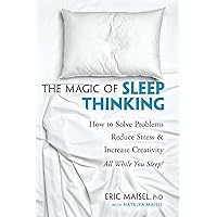 The Magic of Sleep Thinking: How to Solve Problems, Reduce Stress, and Increase Creativity While You Sleep The Magic of Sleep Thinking: How to Solve Problems, Reduce Stress, and Increase Creativity While You Sleep Paperback Kindle