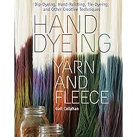 Hand Dyeing Yarn and Fleece: Custom-Color Your Favorite Fibers with Dip-Dyeing, Hand-Painting, Tie-Dyeing, and Other Creative Techniques Hand Dyeing Yarn and Fleece: Custom-Color Your Favorite Fibers with Dip-Dyeing, Hand-Painting, Tie-Dyeing, and Other Creative Techniques Spiral-bound Kindle