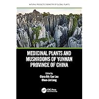 Medicinal Plants and Mushrooms of Yunnan Province of China (Natural Products Chemistry of Global Plants) Medicinal Plants and Mushrooms of Yunnan Province of China (Natural Products Chemistry of Global Plants) Kindle Hardcover Paperback