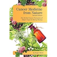 Cancer Medicine from Nature (Second Edition): The Herbal Cancer Formulas of Edgar Cayce and Harry Hoxsey Cancer Medicine from Nature (Second Edition): The Herbal Cancer Formulas of Edgar Cayce and Harry Hoxsey Paperback