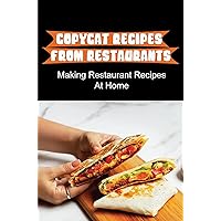 Copycat Recipes From Restaurants: Making Restaurant Recipes At Home