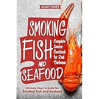Smoking Fish and Seafood: Complete Smoker Cookbook for Real Barbecue, Ultimate How-To Guide for Smoked Fish and Seafood Smoking Fish and Seafood: Complete Smoker Cookbook for Real Barbecue, Ultimate How-To Guide for Smoked Fish and Seafood Paperback Kindle