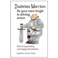 Diabetes Warrior: Be your own knight in shining armor. How to stay healthy and happy with diabetes. Diabetes Warrior: Be your own knight in shining armor. How to stay healthy and happy with diabetes. Kindle Audible Audiobook Paperback