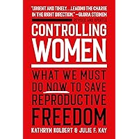 Controlling Women: What We Must Do Now to Save Reproductive Freedom Controlling Women: What We Must Do Now to Save Reproductive Freedom Paperback Audible Audiobook Kindle Hardcover