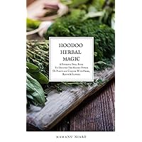 Hoodoo Herbal Magic: A Powerful spell book To Discover The Hidden Powers Of Plants and Conjure With Herbs, Roots & Flowers