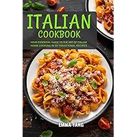Italian Cookbook: Your Essential Guide To The Art Of Italian Home Cooking In 50 Traditional Recipes