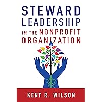 Steward Leadership in the Nonprofit Organization Steward Leadership in the Nonprofit Organization Paperback Kindle