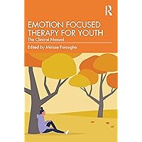 Emotion Focused Therapy for Youth: The Clinical Manual Emotion Focused Therapy for Youth: The Clinical Manual Kindle Paperback Hardcover