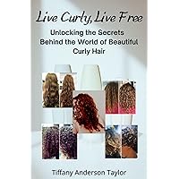 Live Curly, Live Free: Unlocking the Secrets Behind the World of Beautiful Curly Hair Live Curly, Live Free: Unlocking the Secrets Behind the World of Beautiful Curly Hair Kindle Paperback