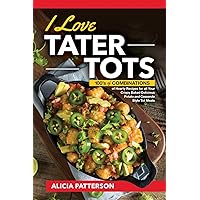 I Love Tater Tots: 100’s of Combinations of Hearty Recipes for all Your Crispy Baked Delicious Potato and Casserole Style Tot Meals (Tater Tots Galore) I Love Tater Tots: 100’s of Combinations of Hearty Recipes for all Your Crispy Baked Delicious Potato and Casserole Style Tot Meals (Tater Tots Galore) Paperback Kindle