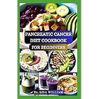 PANCREATIC CANCER DIET COOKBOOK FOR BEGINNERS: Empowering Wellness Through Wholesome Recipes: A Practical Guide for Pancreatic Cancer Patients With Healthy Nutrition and Easy To Prepare Diet PANCREATIC CANCER DIET COOKBOOK FOR BEGINNERS: Empowering Wellness Through Wholesome Recipes: A Practical Guide for Pancreatic Cancer Patients With Healthy Nutrition and Easy To Prepare Diet Paperback Kindle Hardcover
