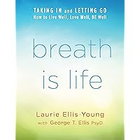 Breath Is Life: TAKING IN and LETTING GO: How to Live Well, Love Well, BE Well Breath Is Life: TAKING IN and LETTING GO: How to Live Well, Love Well, BE Well Kindle Paperback Audible Audiobook