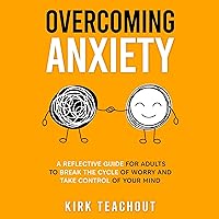 Overcoming Anxiety: A Reflective Guide for Adults to Break the Cycle of Worry and Take Control of Your Mind Overcoming Anxiety: A Reflective Guide for Adults to Break the Cycle of Worry and Take Control of Your Mind Audible Audiobook Paperback Kindle Hardcover