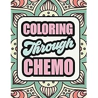 Coloring Through Chemo: A Humorous Adult Coloring Book To Help Cancer Patients Pass Treatment Time. The Perfect Chemo Gift For A Friend, Family Member Or For Yourself!