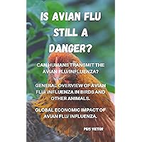 IS AVIAN FLU STILL A DANGER?: General overview of Avian Flu/Influenza in Birds and Animals. IS AVIAN FLU STILL A DANGER?: General overview of Avian Flu/Influenza in Birds and Animals. Kindle Paperback