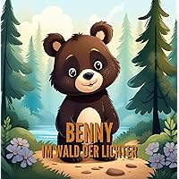 Benny, der kleine Bär im Wald der Lichter – für Kinder ab 3 Jahre (Kinderbücher) (German Edition) Benny, der kleine Bär im Wald der Lichter – für Kinder ab 3 Jahre (Kinderbücher) (German Edition) Kindle Paperback