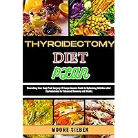 THYROIDECTOMY DIET PLAN : Nourishing Your Body Post-Surgery: A Comprehensive Guide to Optimizing Nutrition after Thyroidectomy for Enhanced Recovery and Vitality THYROIDECTOMY DIET PLAN : Nourishing Your Body Post-Surgery: A Comprehensive Guide to Optimizing Nutrition after Thyroidectomy for Enhanced Recovery and Vitality Kindle Paperback