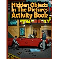 Hidden Objects in The Pictures Activity Book: Help Detective To Spy, Search, Find & Seek Missing Objects From The Crime Scenes, Super Difficult Puzzles & Coloring Pages For Adults, Teens & Smart Kids