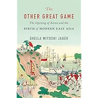 The Other Great Game: The Opening of Korea and the Birth of Modern East Asia The Other Great Game: The Opening of Korea and the Birth of Modern East Asia Hardcover Audible Audiobook Kindle Audio CD
