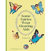 Some Fairies Wear Hearing Aids: a magical story for children with hearing aids or cochlear implants, their friends, classmates and families Some Fairies Wear Hearing Aids: a magical story for children with hearing aids or cochlear implants, their friends, classmates and families Paperback Hardcover